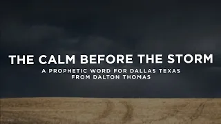 The Calm Before the Storm: A Prophetic Word for Dallas Texas // Dalton Thomas