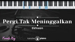 Pergi Tak Meninggalkan – Ekhsan (KARAOKE PIANO - FEMALE KEY)