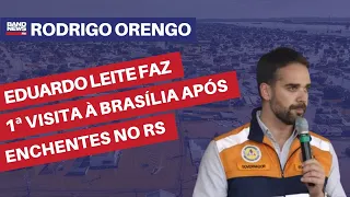 Eduardo Leite faz 1ª visita à Brasília após enchentes no Rio Grande do Sul | Rodrigo Orengo