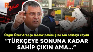 Özgür Özel ‘Arapça tabela’ polemiğine son noktayı koydu: Türkçeye sonuna kadar sahip çıkın ama...