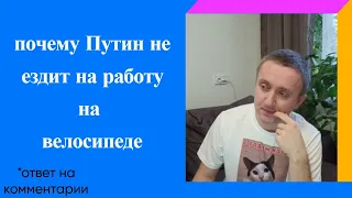 Почему Путин не ездит на работу на велосипеде. Отвечаю на ваши комментарий.