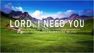LORD, I NEED YOU | Instrumental Worship and Scriptures with Nature | Piano Worship