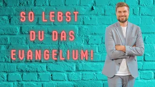 6 HERAUSFORDERNDE SCHRITTE, um das EVANGELIUM PRAKTISCH zu LEBEN!