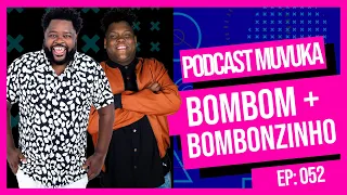 BOMBOM + BOMBONZINHO | MUVUKA PODCAST EP 052