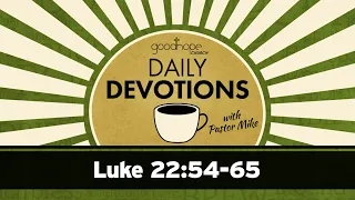 Luke 22:54-65 // Daily Devotions with Pastor Mike