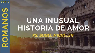 Una inusual historia de amor | Romanos 5:6-11 | Ps. Sugel Michelén