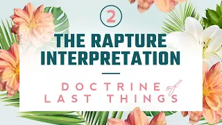 Doctrine of the Last Things: Part 2 - The Rapture Interpretation