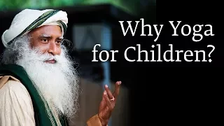 Why Yoga for Children? | Sadhguru