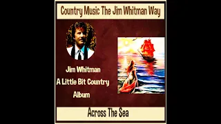 Across The Sea  Jim Whitman     A Little Bit Country