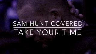 Sam Hunt covered - Take Your Time