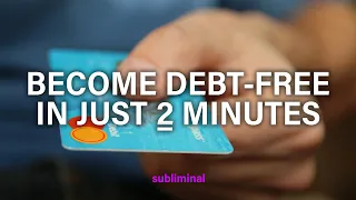 ...get rid of all debt *in just 2 minutes* superfast subliminal...