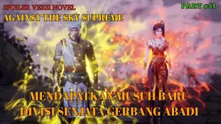 SPOILER AGAINST THE SKY SUPREME #51 Eps 418 Sub Indo ll MUSUH BARU DIVISI SENJATA GERBANG ABADI !!