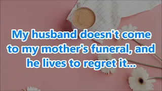 My husband doesn't come to my mother's funeral, and he lives to regret it...