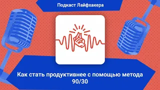 Как стать продуктивнее с помощью метода 90/30 | Подкаст Лайфхакера