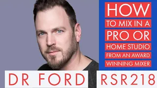 RSR218 - Dr Ford - How to Mix in a Pro or Home Studio from an Award Winning Mixer