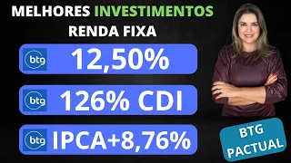 MELHORES INVESTIMENTOS DA RENDA FIXA DO BTG PACTUAL! 12,50% a.a., 126% CDI, IPCA + 8,76% a.a.