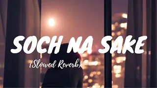 Soch Na Sake (Slowed+Reverb) | AIRLIFT | Arijit Singh || Aesthetic Me