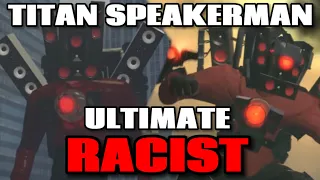 TITAN SPEAKERMAN FROM SKIBIDI TOILET IS A RACIST?!?!