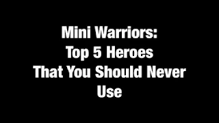 Top 5 Heroes That You Should Never Use- Mini Warriors