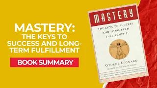 Mastery: The Keys to Success and Long-Term Fulfillment by George Leonard – Book Summary and Review