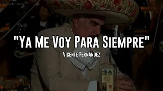 YA ME VOY PARA SIEMPRE - Vicente Fernández (LETRA)