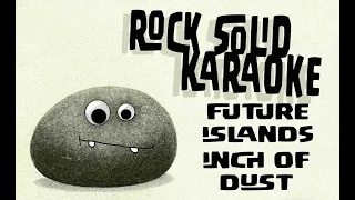 Future Islands - Inch of Dust (karaoke)