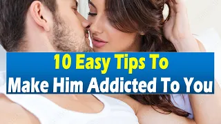 10 Easy Tips To Make Him Addicted To You | Relationship Advice for Women