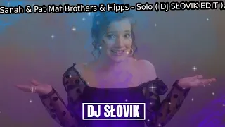 Sanah & Pat Mat Brothers & Hipps - Solo ( DJ SŁOVIK EDIT )