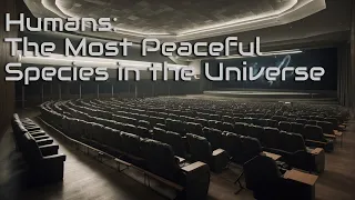 Humans: The Most Peaceful Species in the Universe | HFY