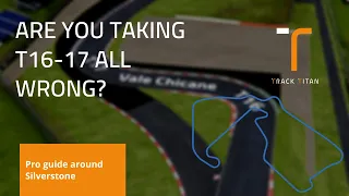 Are you taking chicanes all wrong? | Silverstone Track Guide T16-17