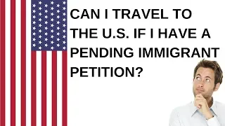 Can I travel to the U.S if I have a pending immigrant petition?