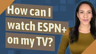 How can I watch ESPN+ on my TV?