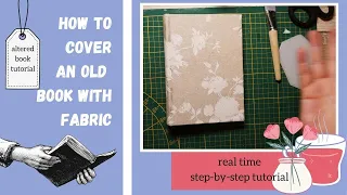 How to cover an old book in fabric | Altered book tutorial | Real time