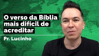 O verso da Bíblia mais difícil de acreditar | Pr. Lucinho