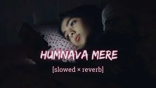 Humnava Mere  [slowed] × reverb] song | Jubin nautiyal || Manoj muntashir || Rocky - Shiv bhushan