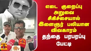 எடை குறைப்பு அறுவை சிகிச்சையால் இளைஞர் பலியான விவகாரம் -தந்தை பரபரப்பு பேட்டி!