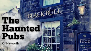 The Haunted Pubs of Haworth - West Yorkshire, England