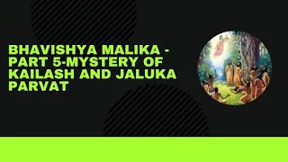 Bhavishya Malika -Part 5-Mysteries of Kailash and Jaluka parvat