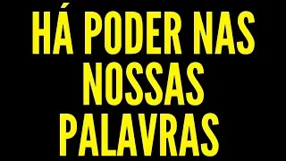 Há poder nas nossas palavras!