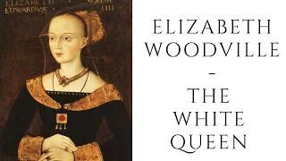 Elizabeth Woodville  - The White Queen