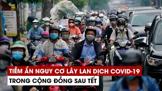 Tiềm ẩn nguy cơ gia tăng ca Covid-19, lây lan dịch bệnh trong cộng đồng sau tết