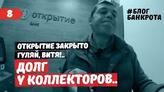 Открытие закрыто, долг у коллекторов. Гуляй, Витя! Блог Банкрота. Выпуск 8.