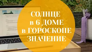 СОЛНЦЕ в 6 ДОМЕ . ТОЧКА СИЛЫ . Шестой дом в гороскопе. Астрология . Натальная карта