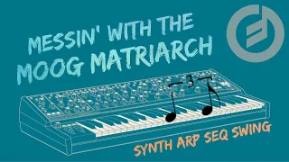 Messin' with the Moog Matriarch: Synth ARP/SEQ Swing