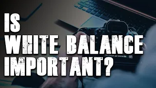 Is WHITE BALANCE Important? Yes. Yes It is.