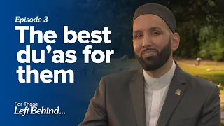 Ep. 3: The Best Du'as for Them | For Those Left Behind by Dr. Omar Suleiman