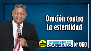 Nº 060 "ORACIÓN CONTRA LA ESTERILIDAD" Pastor Pedro Carrillo