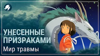 Унесенные призраками. Смысл аниме. Мир травмы