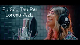 Eu Sou Teu Pai - Lorena Aziz (Cover Valesca Mayssa)