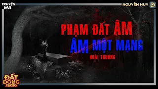 Nghe truyện ma : PHẠM ĐẤT ÂM - ÂM MỘT MẠNG | Chuyện về những người phụ nữ cùng khổ